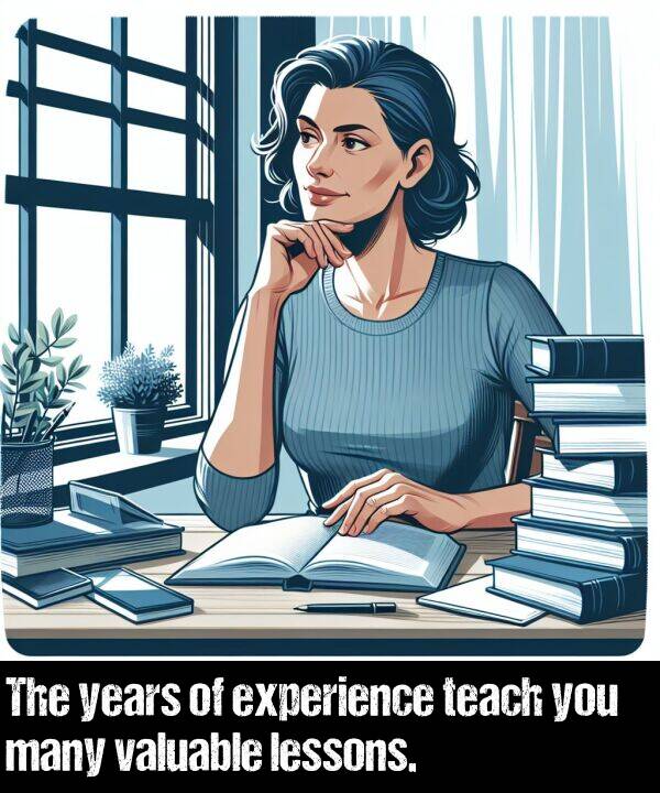 lessons: The years of experience teach you many valuable lessons.