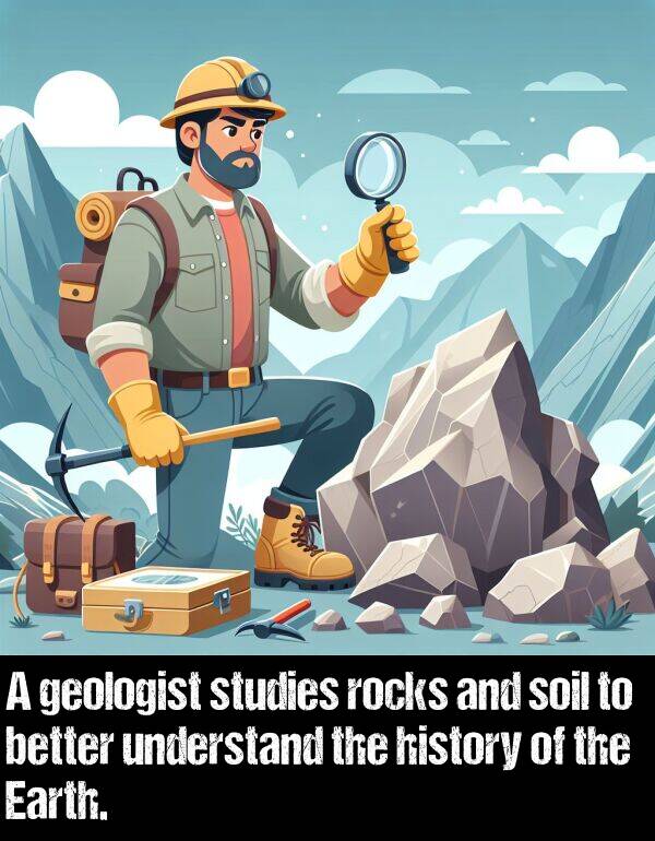 history: A geologist studies rocks and soil to better understand the history of the Earth.