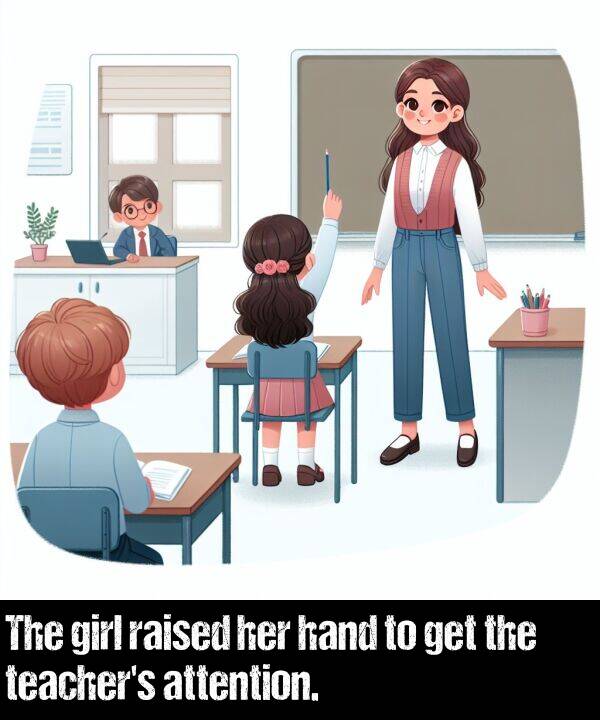 get: The girl raised her hand to get the teacher's attention.