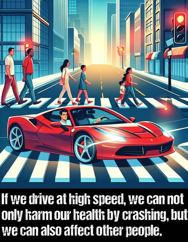 only: If we drive at high speed, we can not only harm our health by crashing, but we can also affect other people.