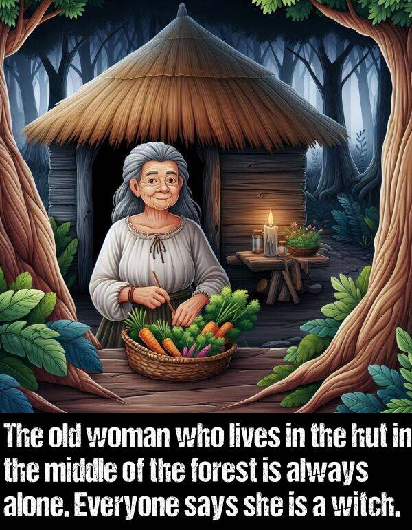 lives: The old woman who lives in the hut in the middle of the forest is always alone. Everyone says she is a witch.