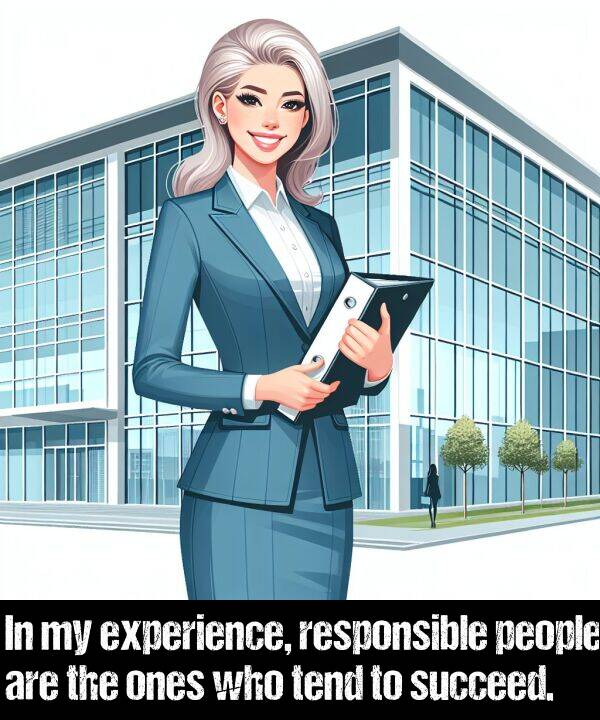 who: In my experience, responsible people are the ones who tend to succeed.