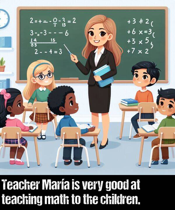 good: Teacher María is very good at teaching math to the children.