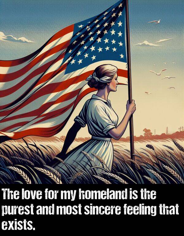 homeland: The love for my homeland is the purest and most sincere feeling that exists.