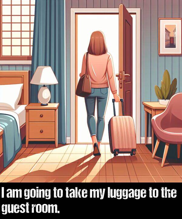 take: I am going to take my luggage to the guest room.