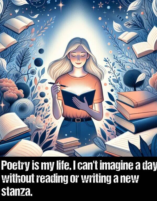 new: Poetry is my life. I can't imagine a day without reading or writing a new stanza.