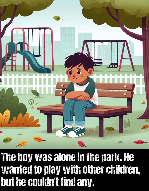 find: The boy was alone in the park. He wanted to play with other children, but he couldn't find any.