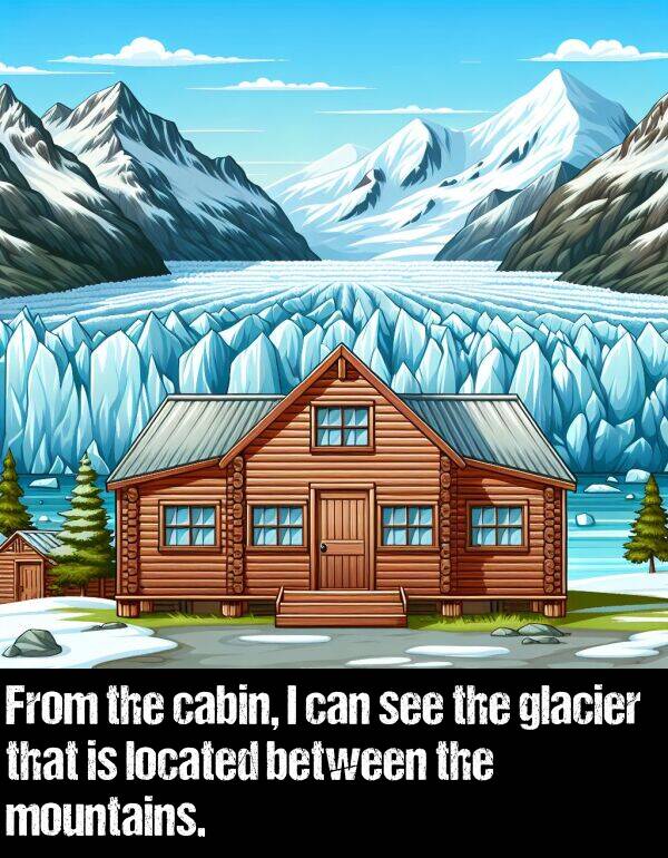 glacier: From the cabin, I can see the glacier that is located between the mountains.