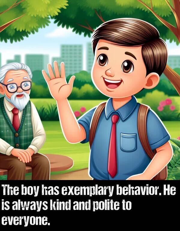 polite: The boy has exemplary behavior. He is always kind and polite to everyone.