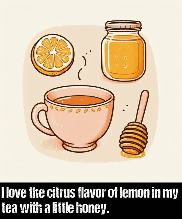 flavor: I love the citrus flavor of lemon in my tea with a little honey.