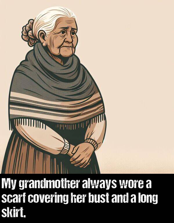 wore: My grandmother always wore a scarf covering her bust and a long skirt.