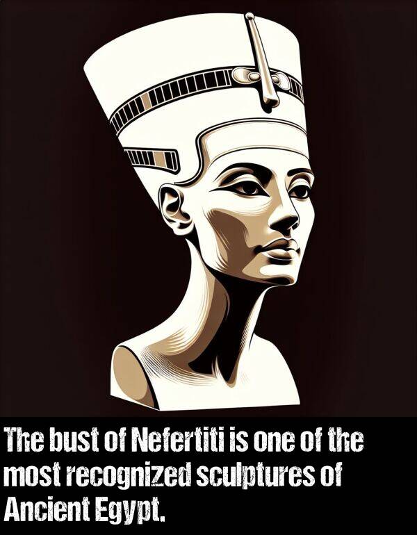 bust: The bust of Nefertiti is one of the most recognized sculptures of Ancient Egypt.