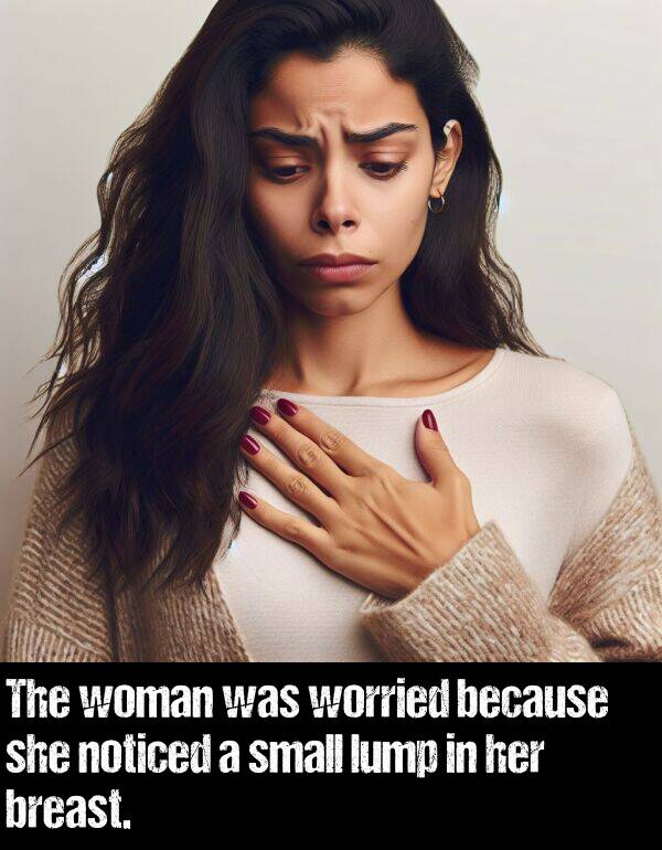 worried: The woman was worried because she noticed a small lump in her breast.