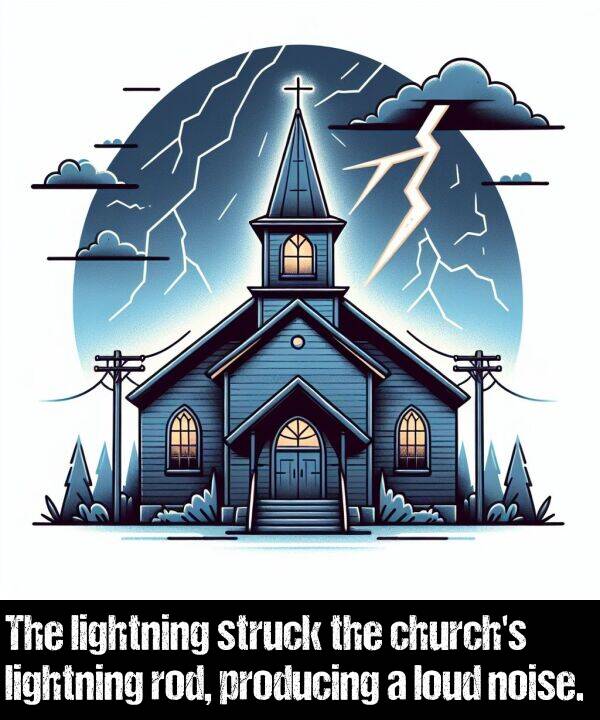 lightning: The lightning struck the church's lightning rod, producing a loud noise.