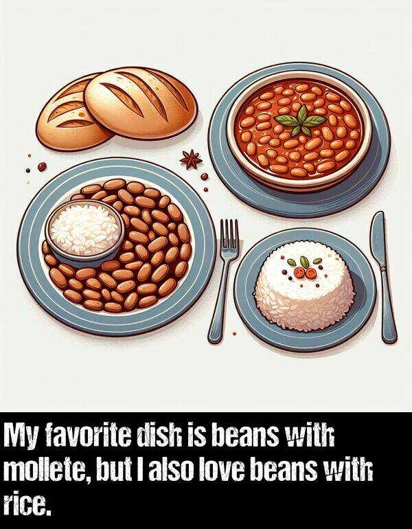 beans: My favorite dish is beans with mollete, but I also love beans with rice.