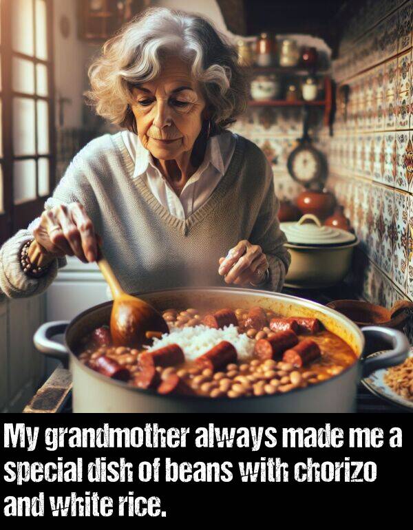 special: My grandmother always made me a special dish of beans with chorizo and white rice.