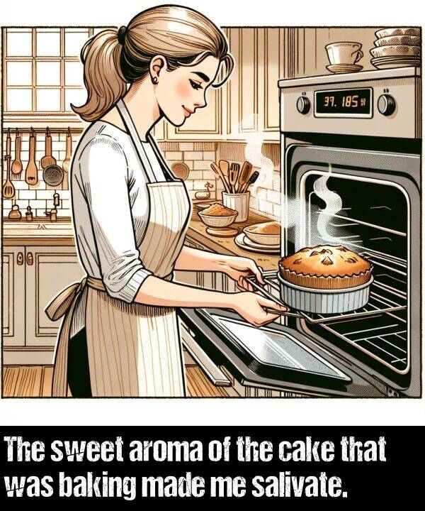 baking: The sweet aroma of the cake that was baking made me salivate.