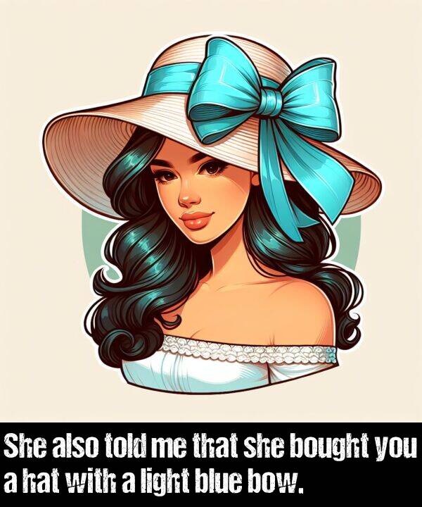 blue: She also told me that she bought you a hat with a light blue bow.