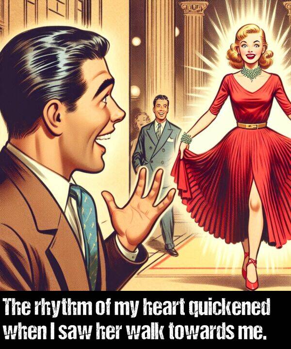 quickened: The rhythm of my heart quickened when I saw her walk towards me.