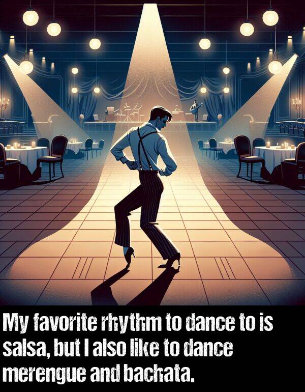 bachata: My favorite rhythm to dance to is salsa, but I also like to dance merengue and bachata.