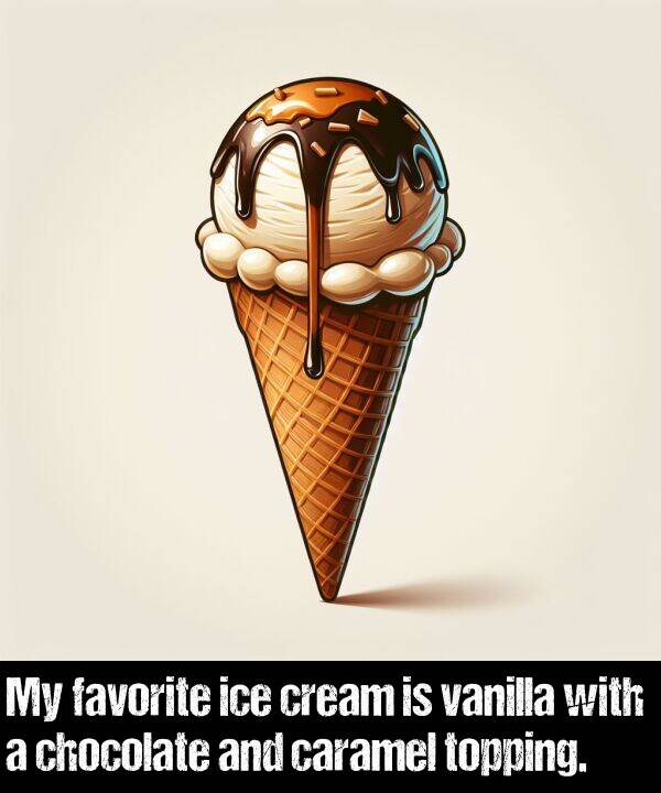 cream: My favorite ice cream is vanilla with a chocolate and caramel topping.