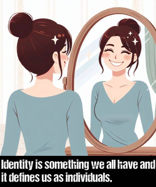 individuals: Identity is something we all have and it defines us as individuals.