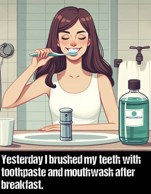 after: Yesterday I brushed my teeth with toothpaste and mouthwash after breakfast.