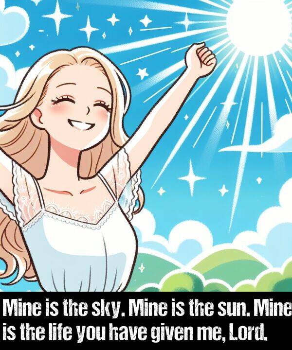 given: Mine is the sky. Mine is the sun. Mine is the life you have given me, Lord.