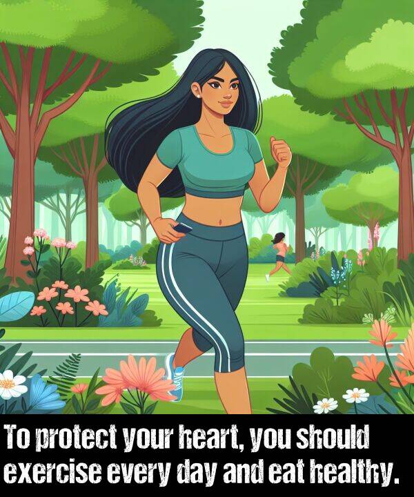 every: To protect your heart, you should exercise every day and eat healthy.