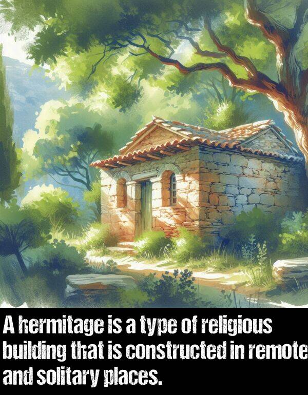 places: A hermitage is a type of religious building that is constructed in remote and solitary places.