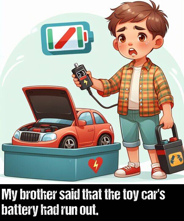 battery: My brother said that the toy car's battery had run out.