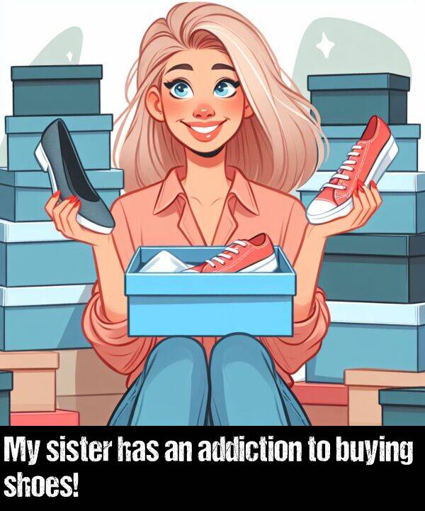 addiction: My sister has an addiction to buying shoes!