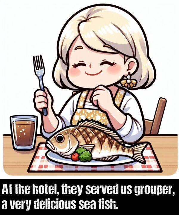 delicious: At the hotel, they served us grouper, a very delicious sea fish.