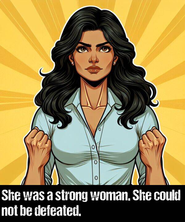 not: She was a strong woman. She could not be defeated.