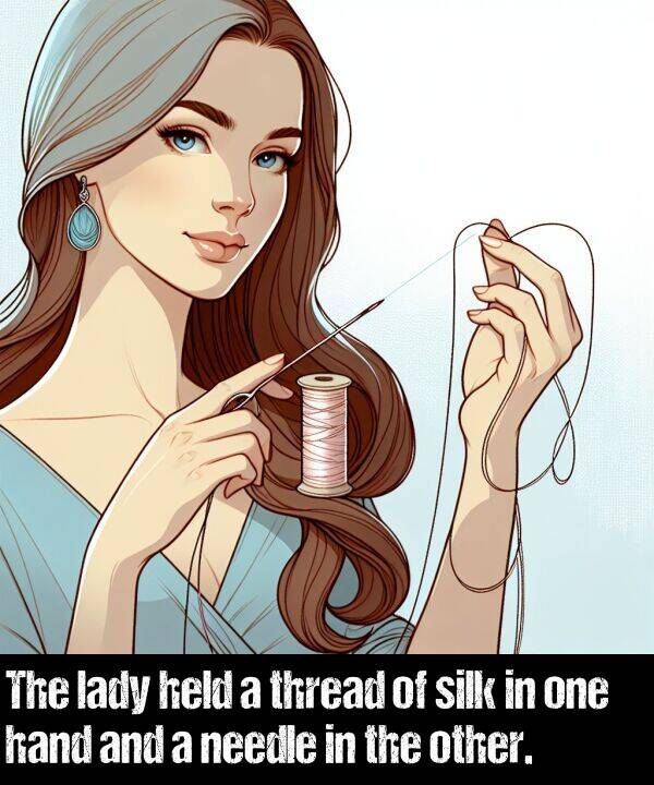 one: The lady held a thread of silk in one hand and a needle in the other.