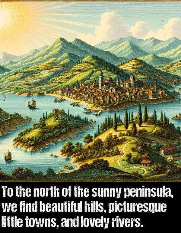 find: To the north of the sunny peninsula, we find beautiful hills, picturesque little towns, and lovely rivers.