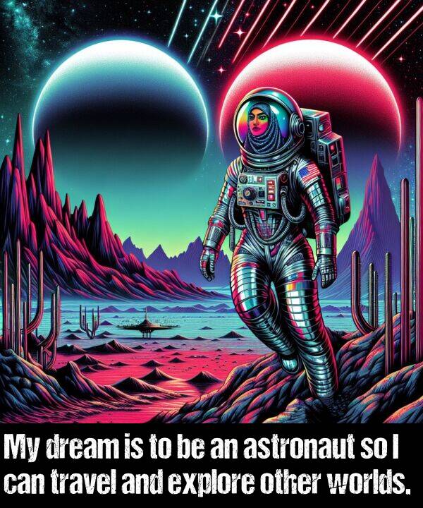 other: My dream is to be an astronaut so I can travel and explore other worlds.