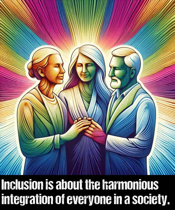 everyone: Inclusion is about the harmonious integration of everyone in a society.