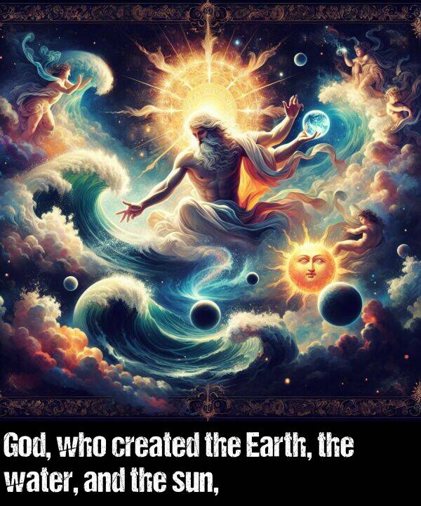 created: God, who created the Earth, the water, and the sun,