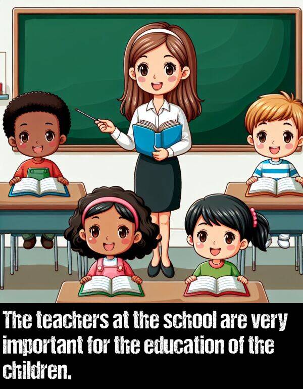 children: The teachers at the school are very important for the education of the children.