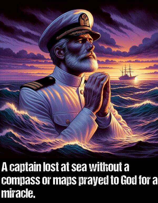 prayed: A captain lost at sea without a compass or maps prayed to God for a miracle.