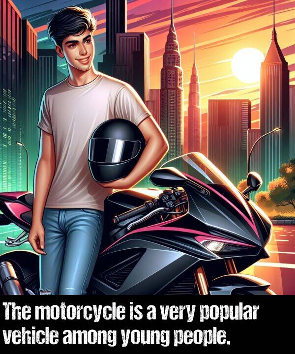 popular: The motorcycle is a very popular vehicle among young people.