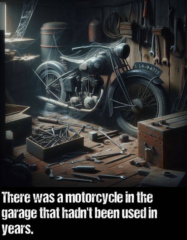 years: There was a motorcycle in the garage that hadn't been used in years.