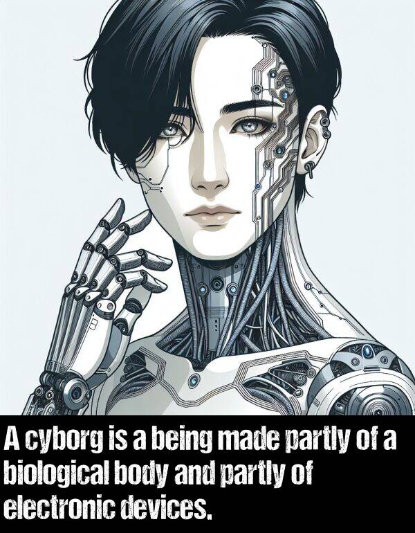 being: A cyborg is a being made partly of a biological body and partly of electronic devices.