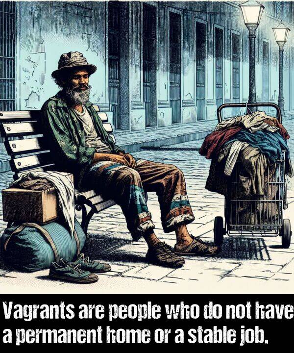 stable: Vagrants are people who do not have a permanent home or a stable job.