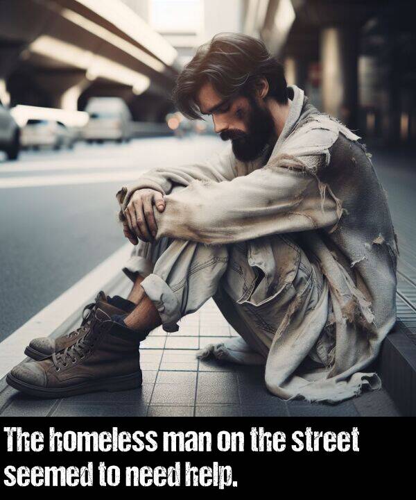 man: The homeless man on the street seemed to need help.