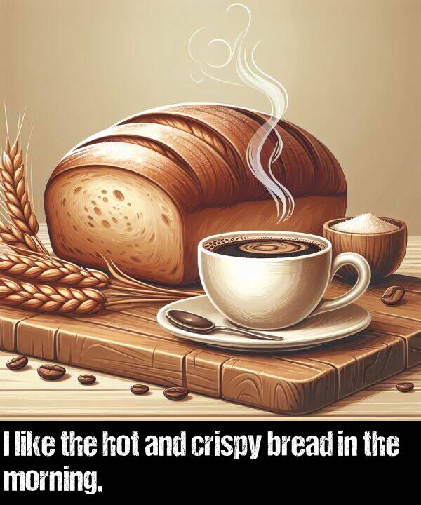 hot: I like the hot and crispy bread in the morning.