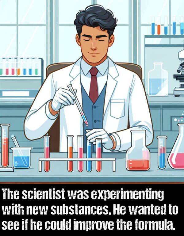 improve: The scientist was experimenting with new substances. He wanted to see if he could improve the formula.