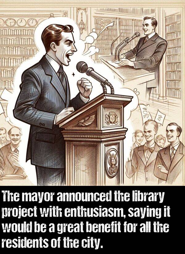 enthusiasm: The mayor announced the library project with enthusiasm, saying it would be a great benefit for all the residents of the city.