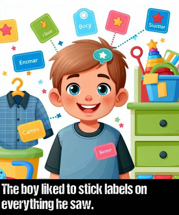 everything: The boy liked to stick labels on everything he saw.